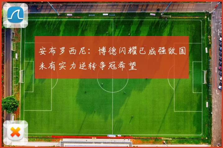 安布罗西尼：博德闪耀已成强敌国米有实力逆转争冠希望