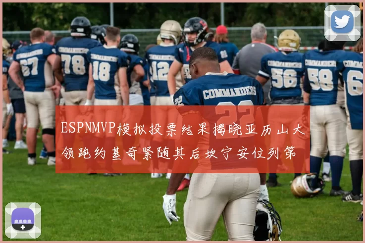 ESPNMVP模拟投票结果揭晓亚历山大领跑约基奇紧随其后坎宁安位列第三