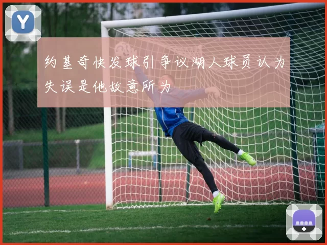 约基奇快发球引争议湖人球员认为失误是他故意所为